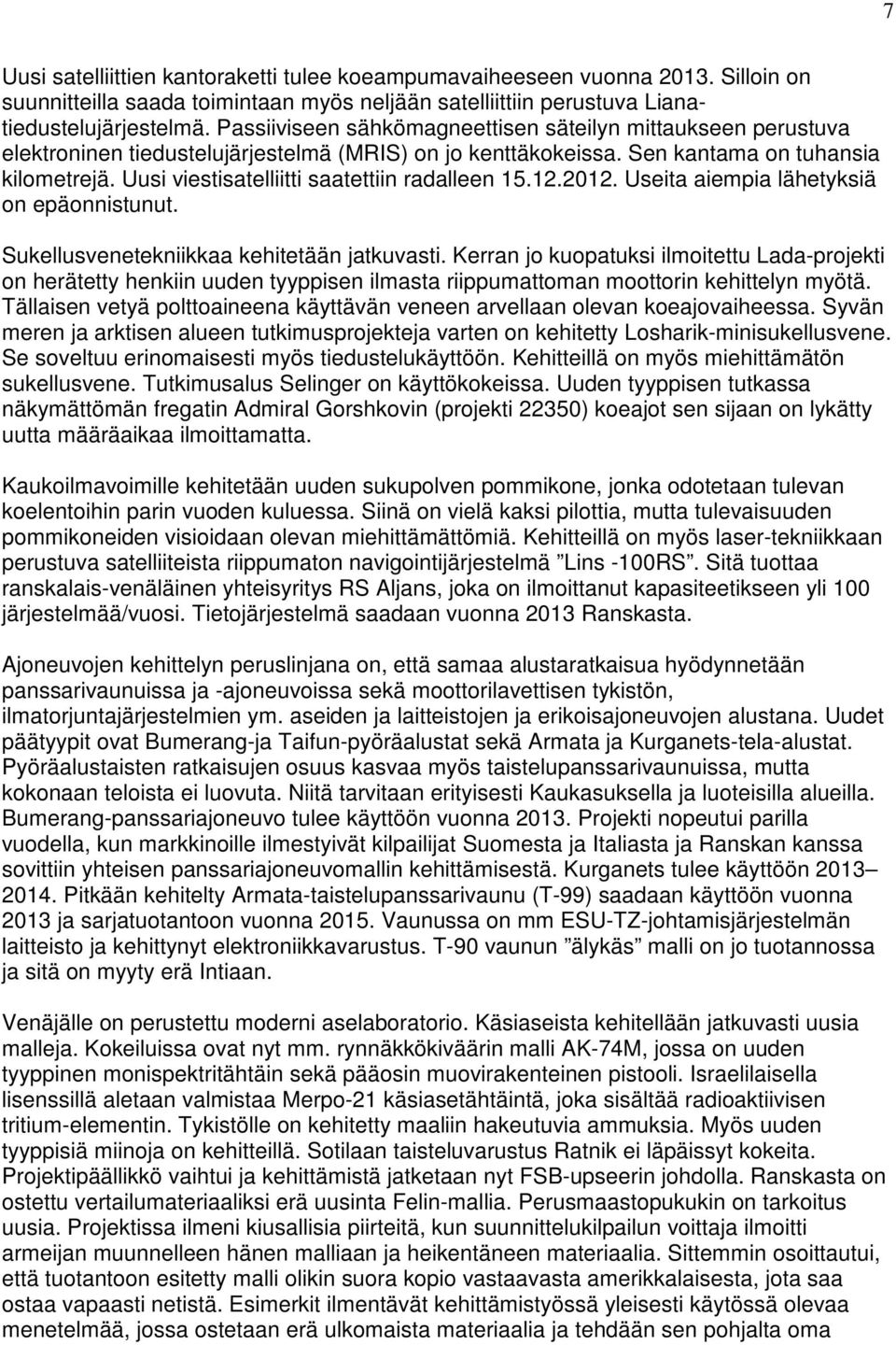 Uusi viestisatelliitti saatettiin radalleen 15.12.2012. Useita aiempia lähetyksiä on epäonnistunut. Sukellusvenetekniikkaa kehitetään jatkuvasti.