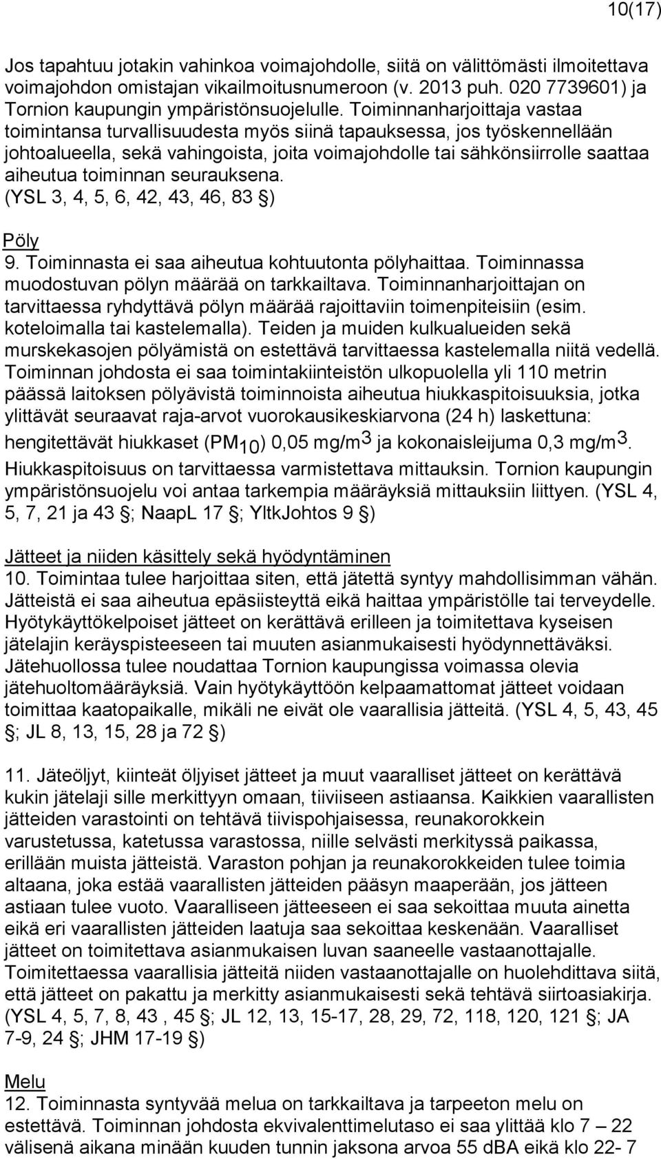 seurauksena. (YSL 3, 4, 5, 6, 42, 43, 46, 83 ) Pöly 9. Toiminnasta ei saa aiheutua kohtuutonta pölyhaittaa. Toiminnassa muodostuvan pölyn määrää on tarkkailtava.
