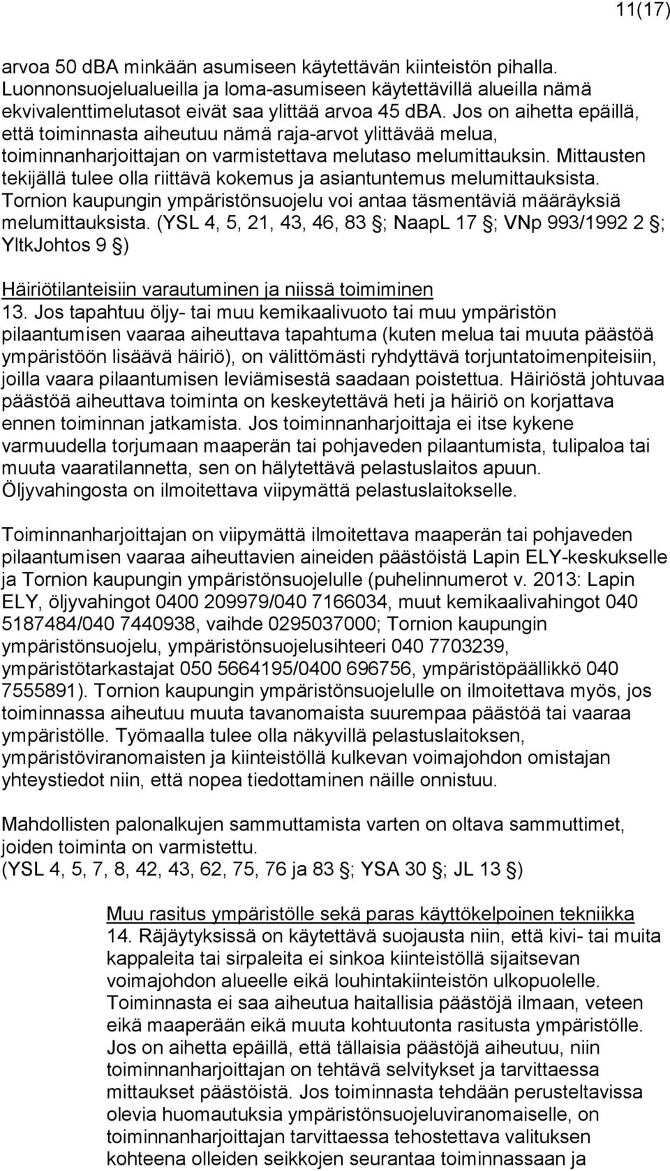 Mittausten tekijällä tulee olla riittävä kokemus ja asiantuntemus melumittauksista. Tornion kaupungin ympäristönsuojelu voi antaa täsmentäviä määräyksiä melumittauksista.