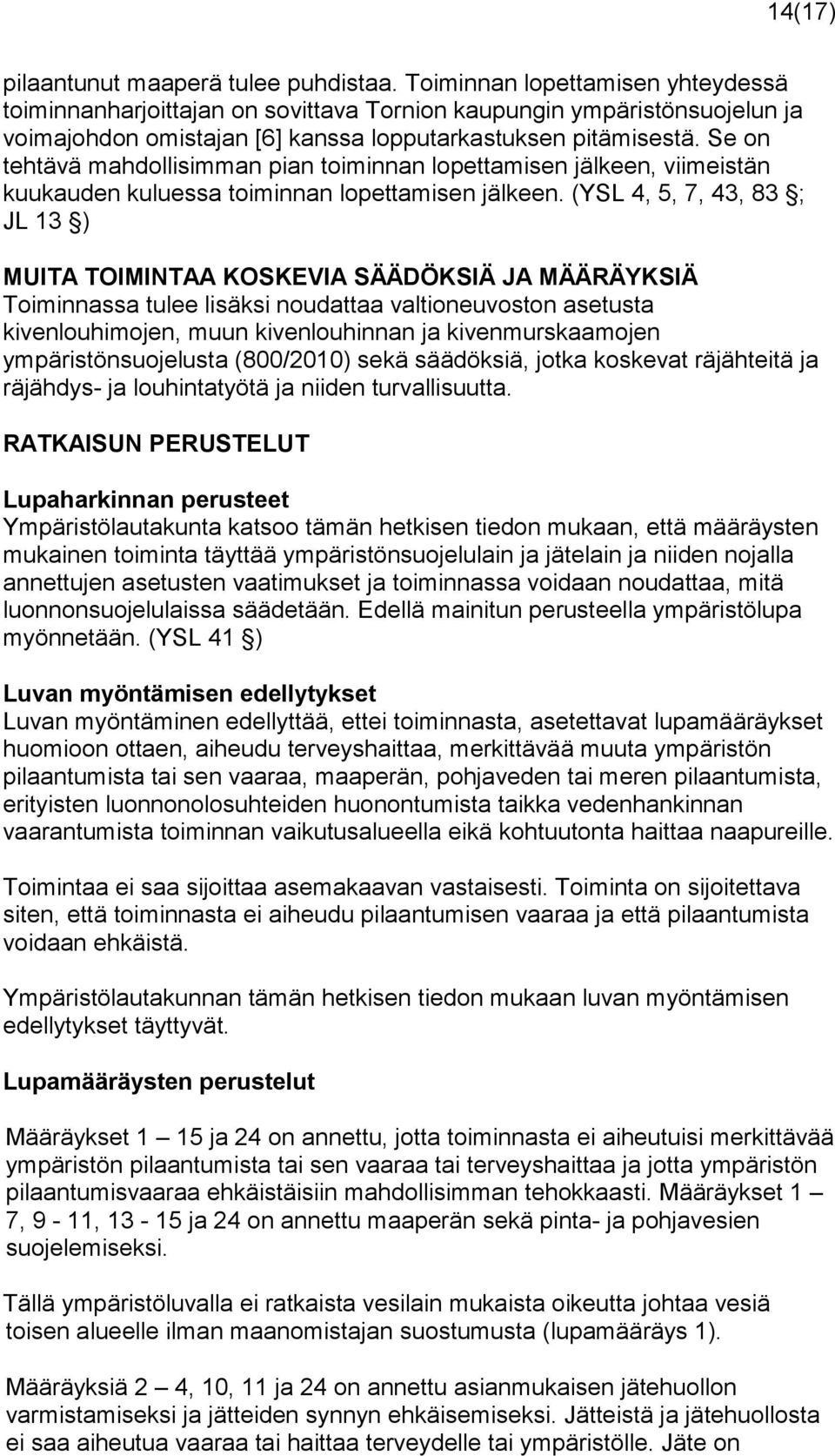 Se on tehtävä mahdollisimman pian toiminnan lopettamisen jälkeen, viimeistän kuukauden kuluessa toiminnan lopettamisen jälkeen.