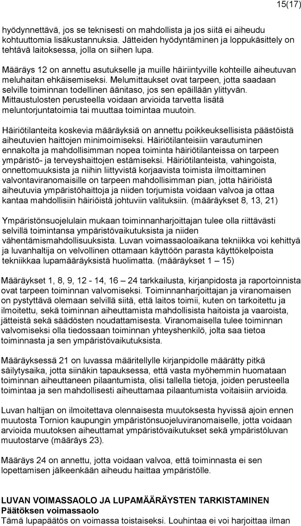 Melumittaukset ovat tarpeen, jotta saadaan selville toiminnan todellinen äänitaso, jos sen epäillään ylittyvän.