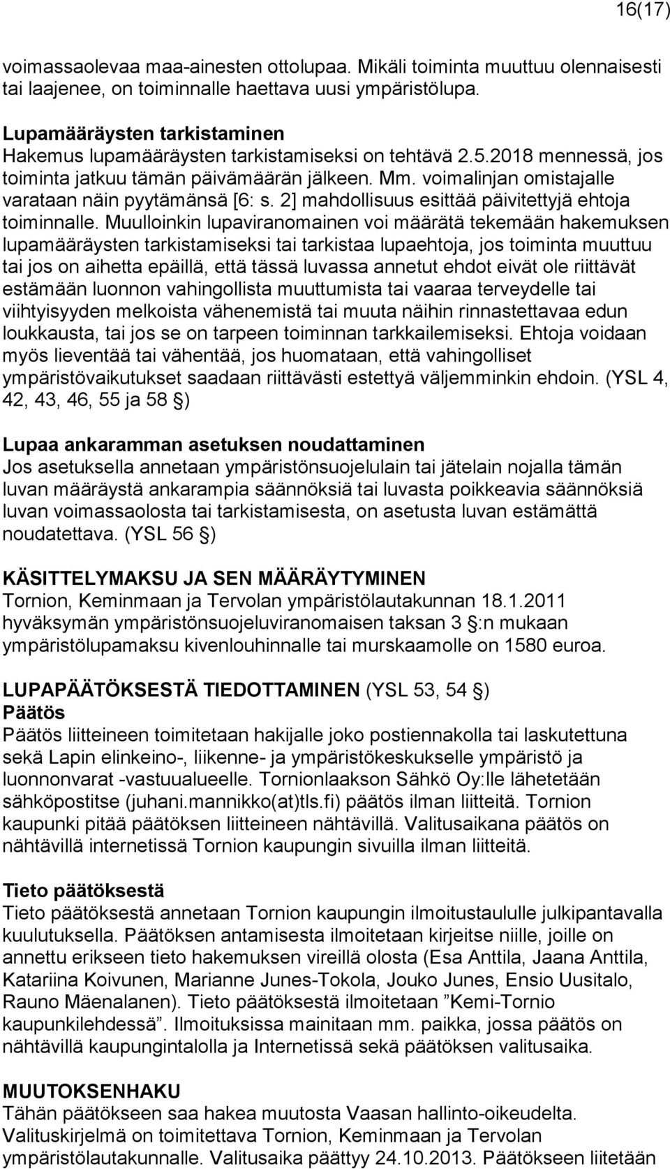 voimalinjan omistajalle varataan näin pyytämänsä [6: s. 2] mahdollisuus esittää päivitettyjä ehtoja toiminnalle.