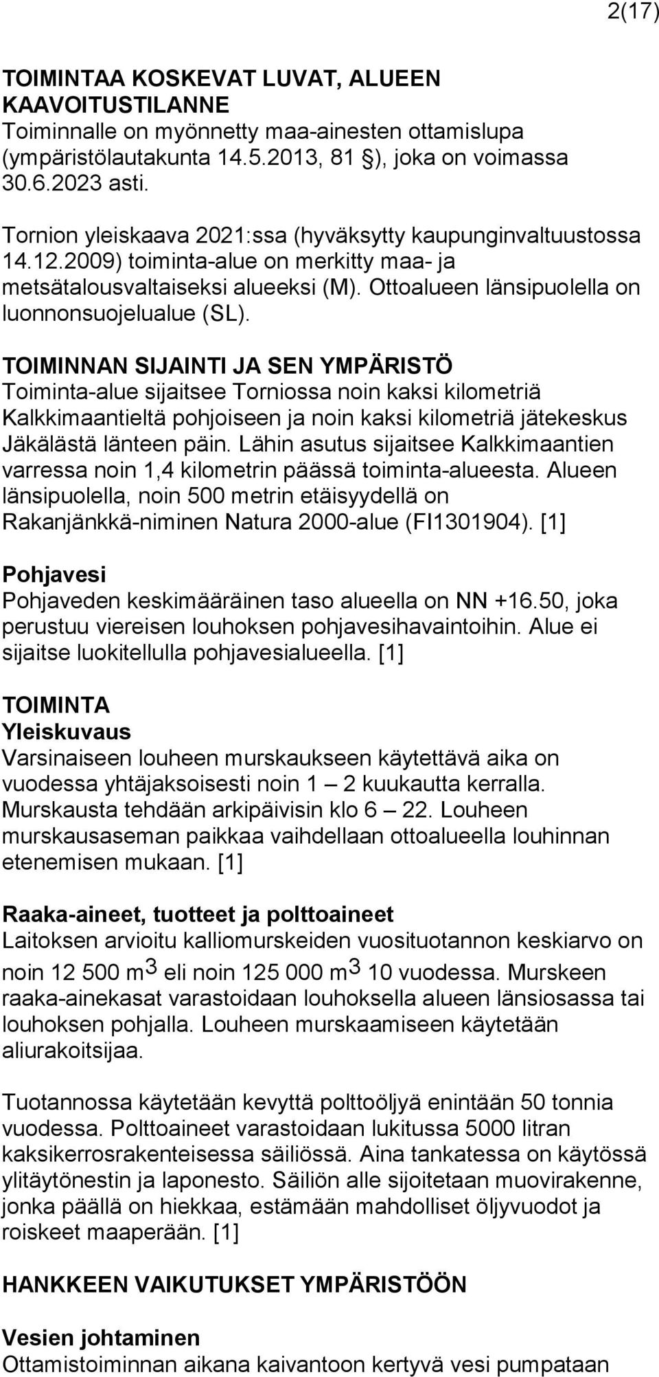 TOIMINNAN SIJAINTI JA SEN YMPÄRISTÖ Toiminta-alue sijaitsee Torniossa noin kaksi kilometriä Kalkkimaantieltä pohjoiseen ja noin kaksi kilometriä jätekeskus Jäkälästä länteen päin.