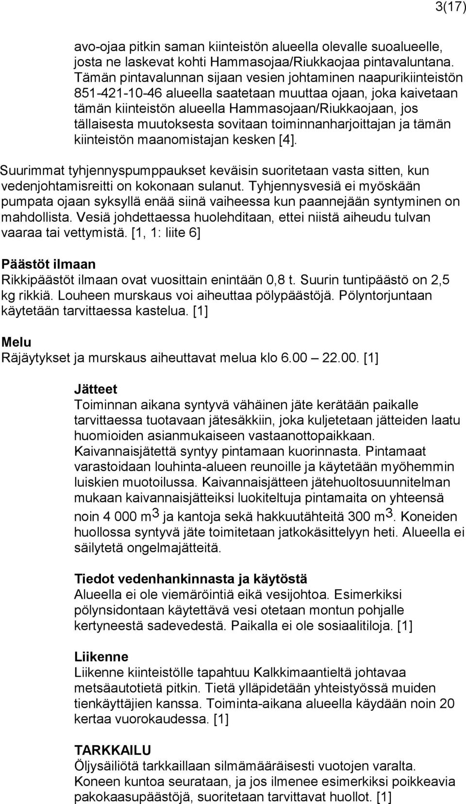 muutoksesta sovitaan toiminnanharjoittajan ja tämän kiinteistön maanomistajan kesken [4]. Suurimmat tyhjennyspumppaukset keväisin suoritetaan vasta sitten, kun vedenjohtamisreitti on kokonaan sulanut.