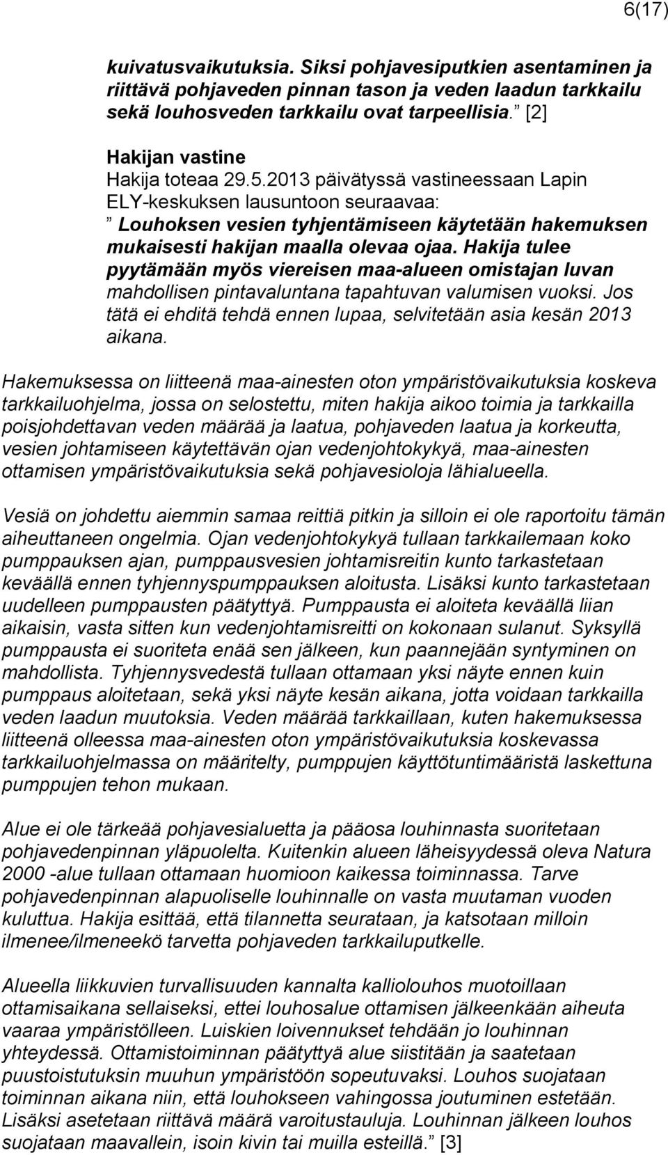 2013 päivätyssä vastineessaan Lapin ELY-keskuksen lausuntoon seuraavaa: Louhoksen vesien tyhjentämiseen käytetään hakemuksen mukaisesti hakijan maalla olevaa ojaa.