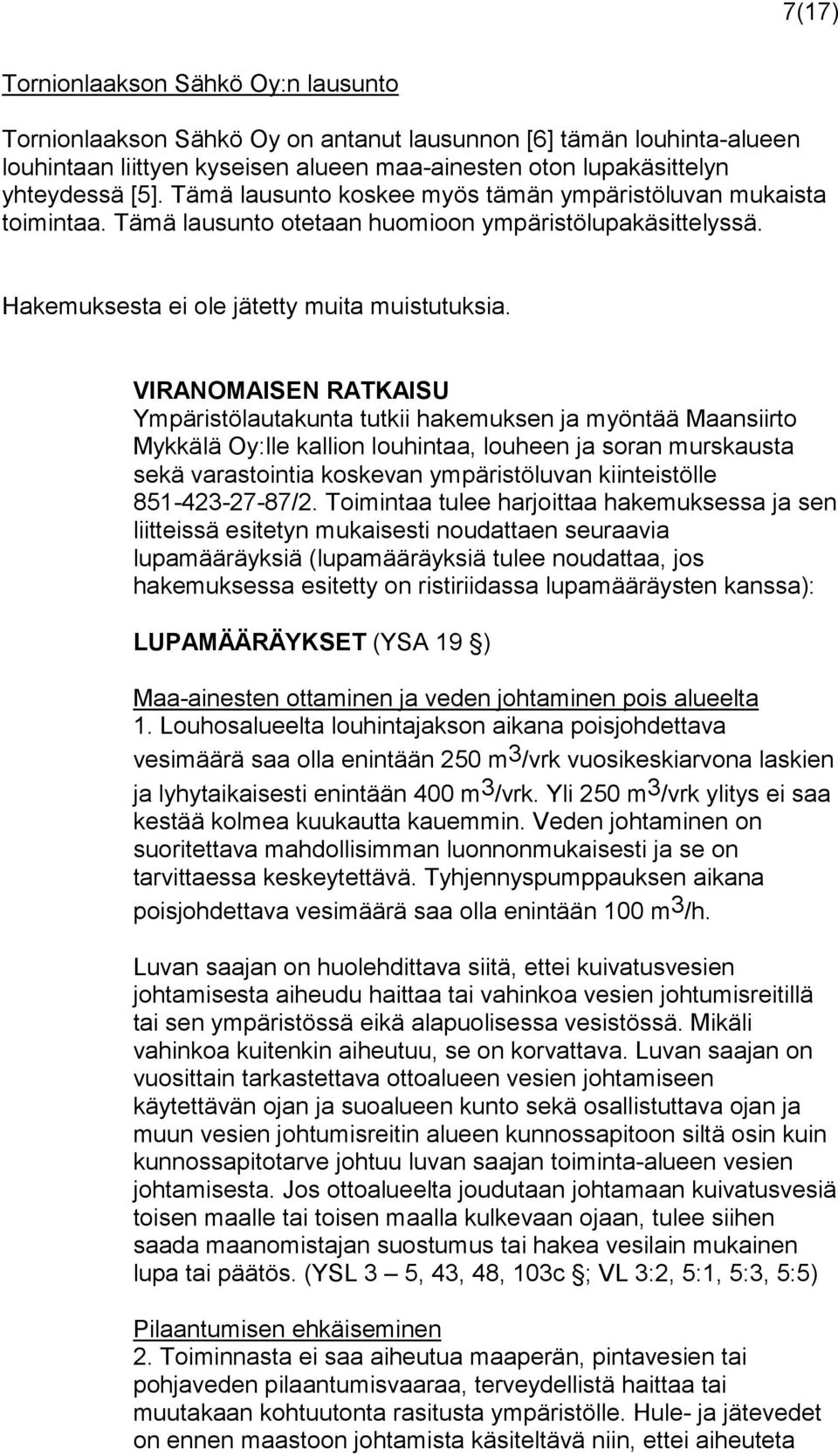 VIRANOMAISEN RATKAISU Ympäristölautakunta tutkii hakemuksen ja myöntää Maansiirto Mykkälä Oy:lle kallion louhintaa, louheen ja soran murskausta sekä varastointia koskevan ympäristöluvan kiinteistölle