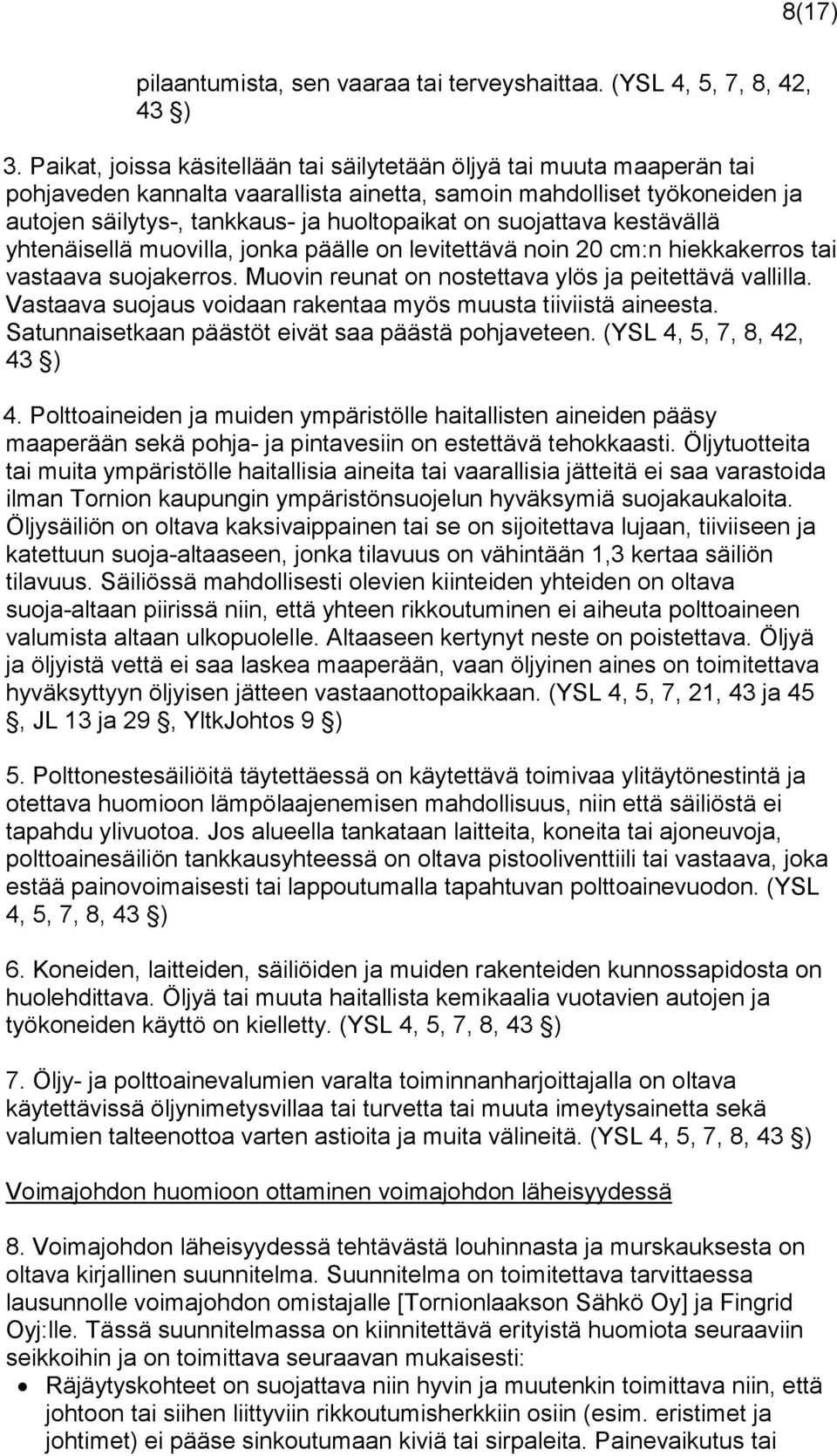 suojattava kestävällä yhtenäisellä muovilla, jonka päälle on levitettävä noin 20 cm:n hiekkakerros tai vastaava suojakerros. Muovin reunat on nostettava ylös ja peitettävä vallilla.