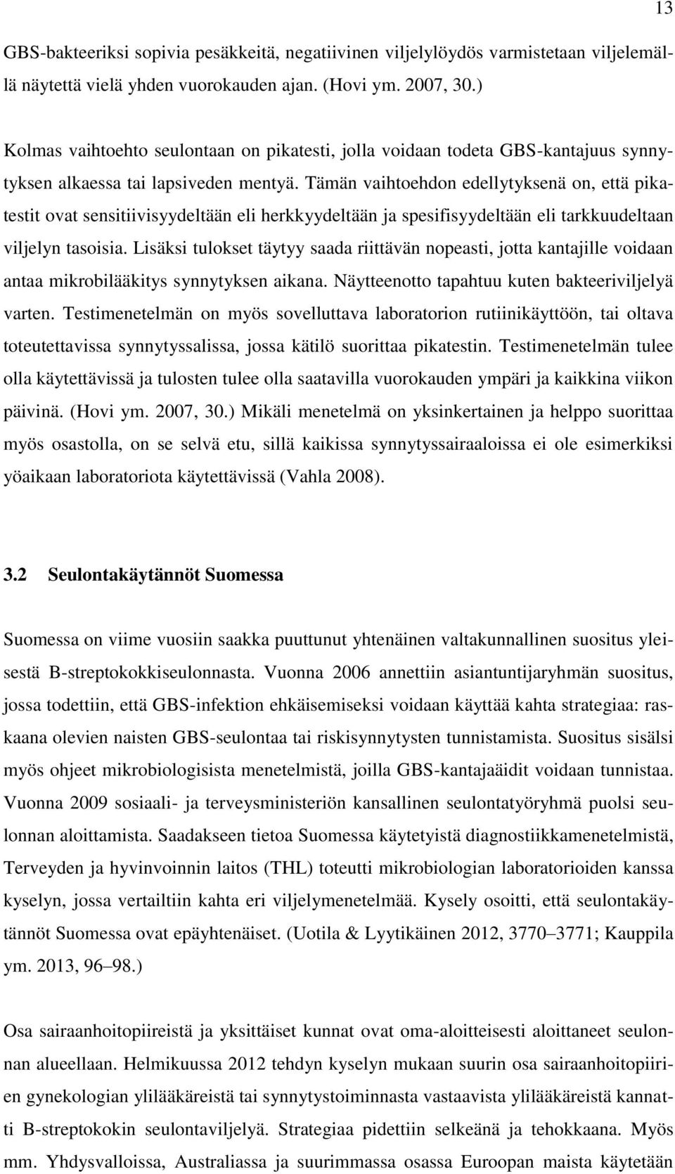 Tämän vaihtoehdon edellytyksenä on, että pikatestit ovat sensitiivisyydeltään eli herkkyydeltään ja spesifisyydeltään eli tarkkuudeltaan viljelyn tasoisia.