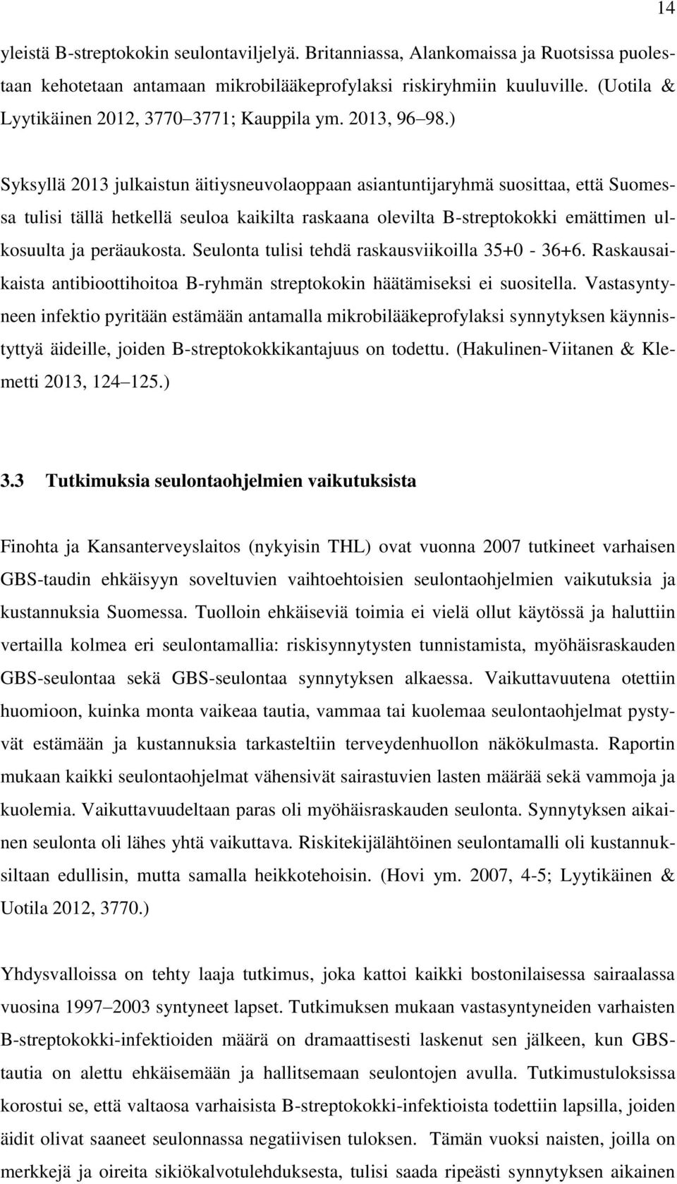 ) Syksyllä 2013 julkaistun äitiysneuvolaoppaan asiantuntijaryhmä suosittaa, että Suomessa tulisi tällä hetkellä seuloa kaikilta raskaana olevilta B-streptokokki emättimen ulkosuulta ja peräaukosta.