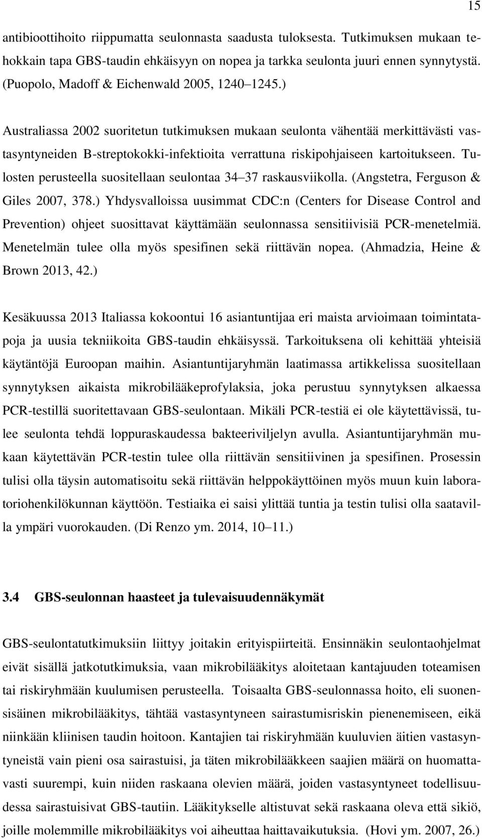 ) Australiassa 2002 suoritetun tutkimuksen mukaan seulonta vähentää merkittävästi vastasyntyneiden B-streptokokki-infektioita verrattuna riskipohjaiseen kartoitukseen.