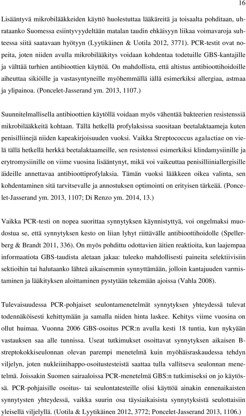 On mahdollista, että altistus antibioottihoidoille aiheuttaa sikiöille ja vastasyntyneille myöhemmällä iällä esimerkiksi allergiaa, astmaa ja ylipainoa. (Poncelet-Jasserand ym. 2013, 1107.