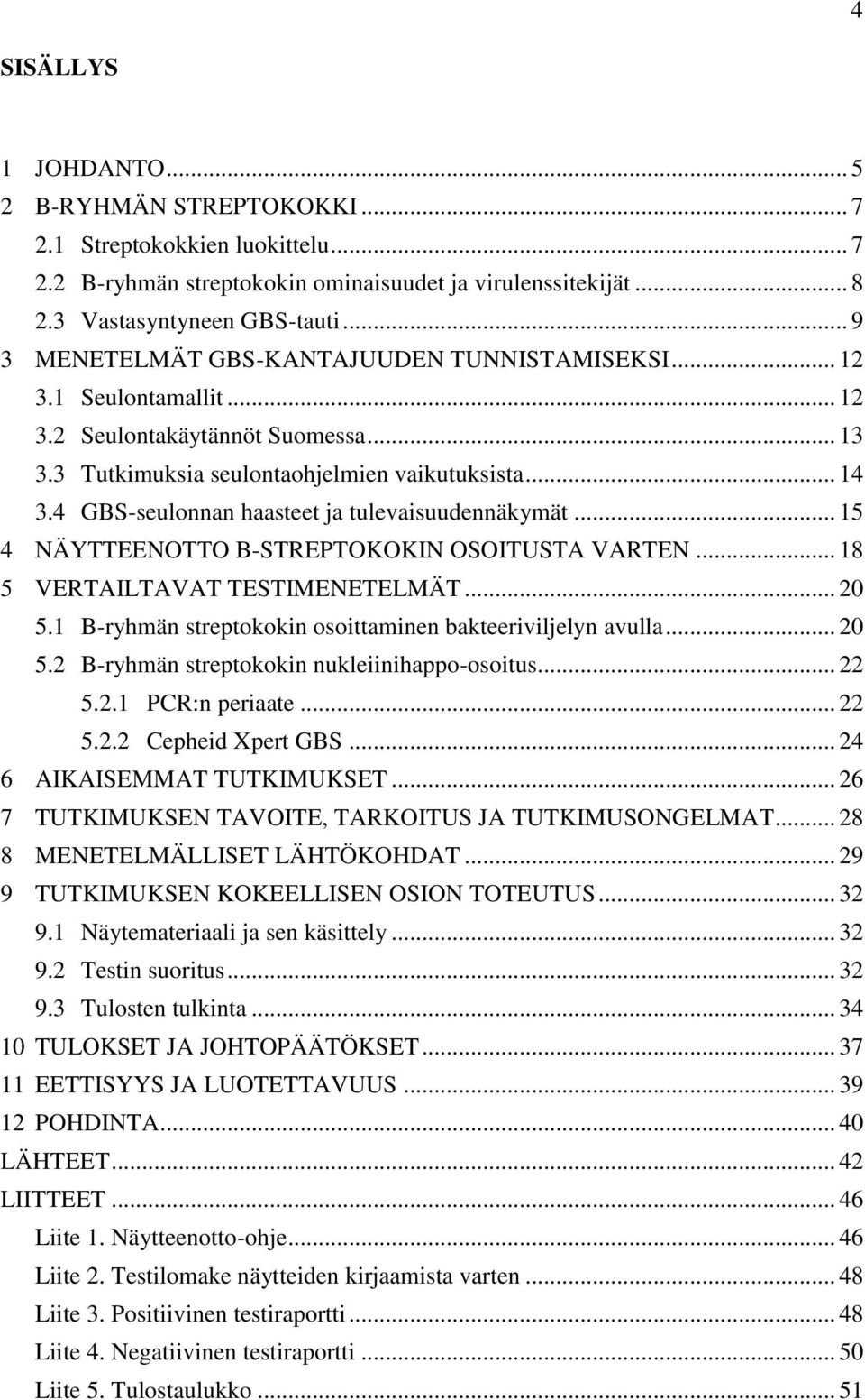 4 GBS-seulonnan haasteet ja tulevaisuudennäkymät... 15 4 NÄYTTEENOTTO B-STREPTOKOKIN OSOITUSTA VARTEN... 18 5 VERTAILTAVAT TESTIMENETELMÄT... 20 5.