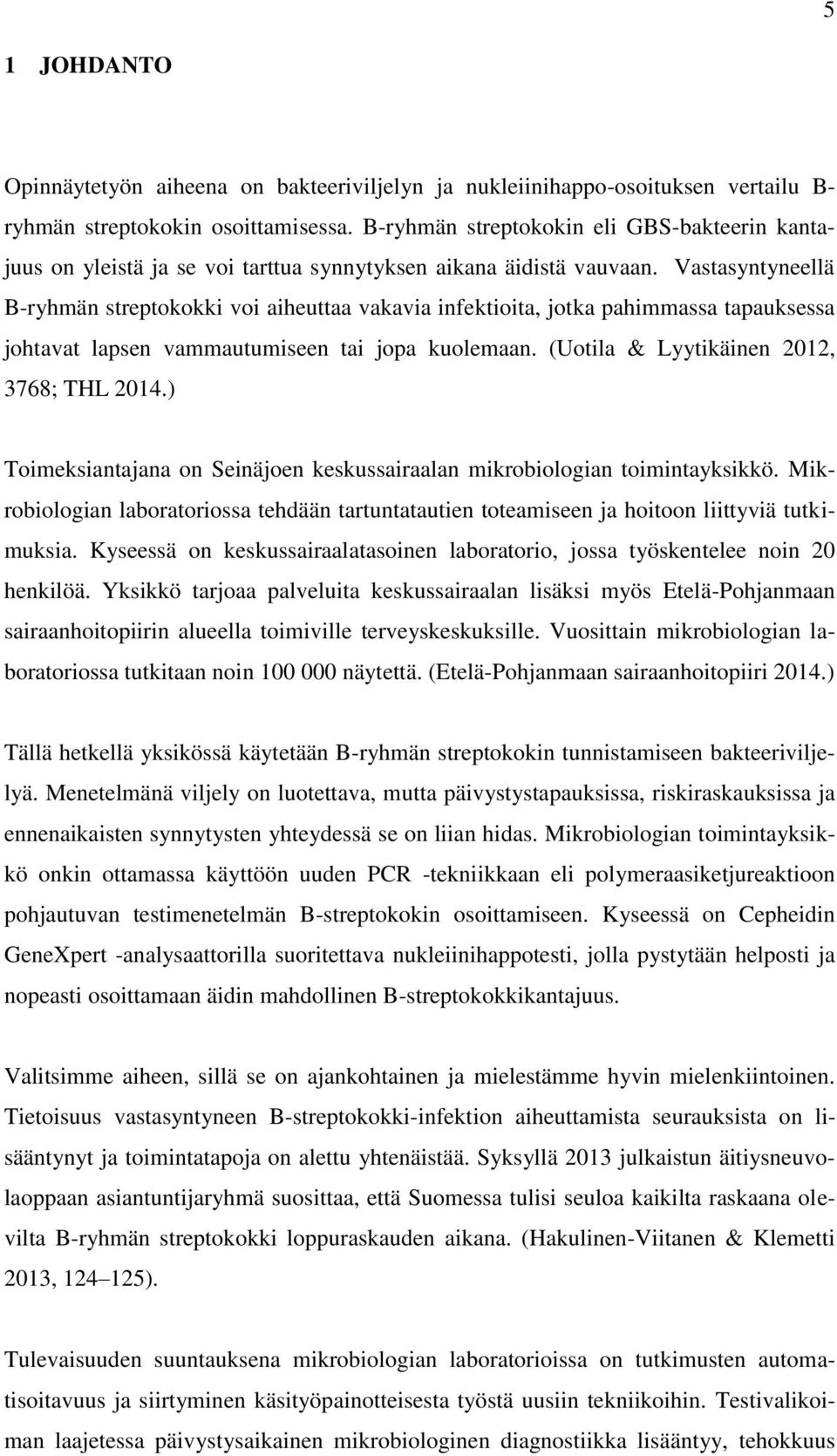Vastasyntyneellä B-ryhmän streptokokki voi aiheuttaa vakavia infektioita, jotka pahimmassa tapauksessa johtavat lapsen vammautumiseen tai jopa kuolemaan. (Uotila & Lyytikäinen 2012, 3768; THL 2014.