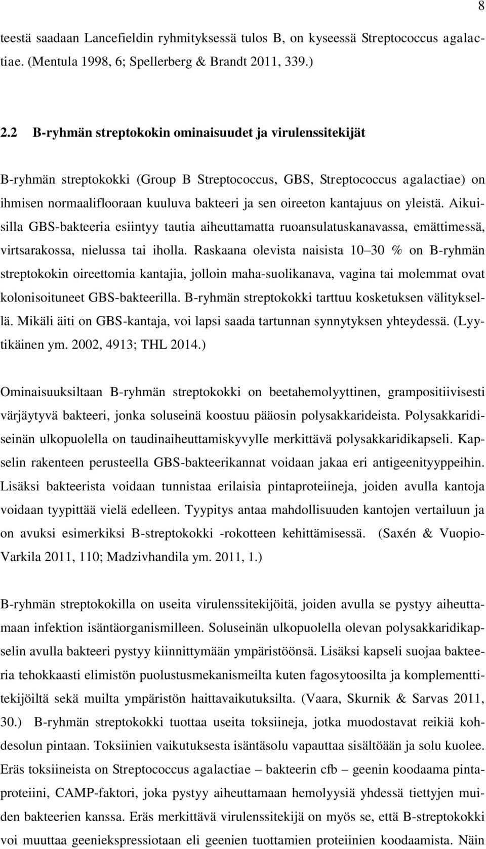 kantajuus on yleistä. Aikuisilla GBS-bakteeria esiintyy tautia aiheuttamatta ruoansulatuskanavassa, emättimessä, virtsarakossa, nielussa tai iholla.