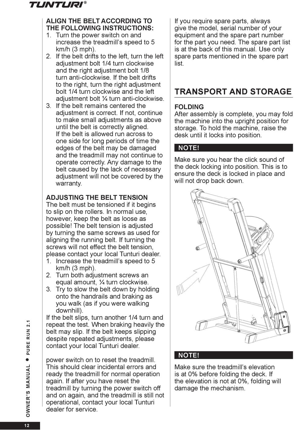 If the belt drifts to the right, turn the right adjustment bolt 1/4 turn clockwise and the left adjustment bolt ¼ turn anti-clockwise. 3. If the belt remains centered the adjustment is correct.