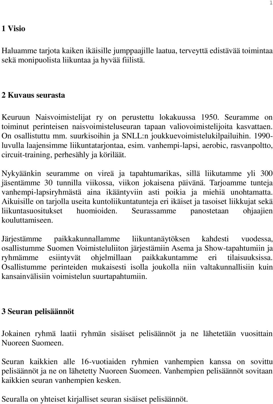 suurkisoihin ja SNLL:n joukkuevoimistelukilpailuihin. 1990- luvulla laajensimme liikuntatarjontaa, esim. vanhempi-lapsi, aerobic, rasvanpoltto, circuit-training, perhesähly ja köriläät.