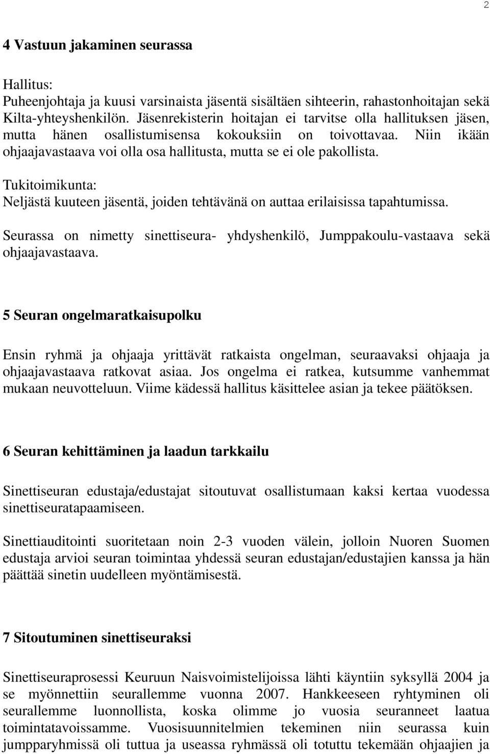 Tukitoimikunta: Neljästä kuuteen jäsentä, joiden tehtävänä on auttaa erilaisissa tapahtumissa. Seurassa on nimetty sinettiseura- yhdyshenkilö, Jumppakoulu-vastaava sekä ohjaajavastaava.