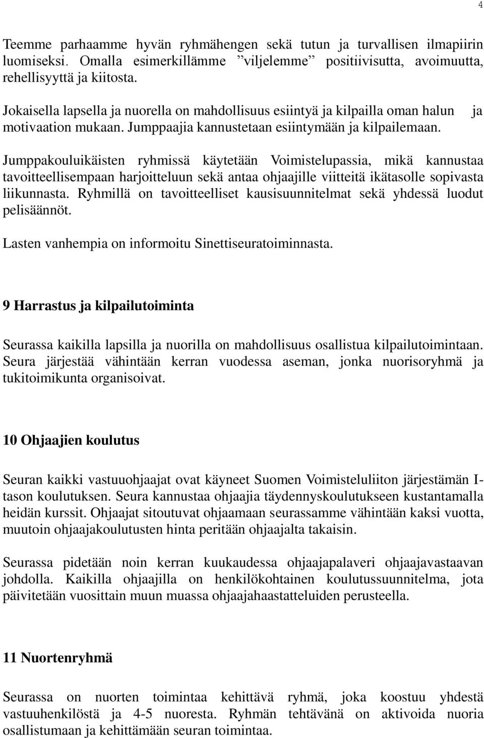 ja Jumppakouluikäisten ryhmissä käytetään Voimistelupassia, mikä kannustaa tavoitteellisempaan harjoitteluun sekä antaa ohjaajille viitteitä ikätasolle sopivasta liikunnasta.