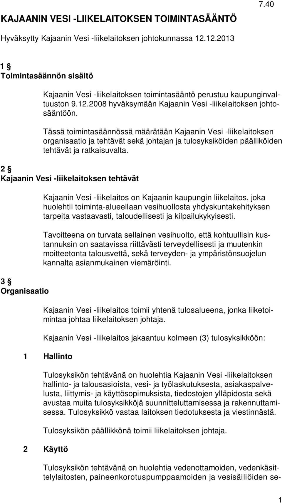 Tässä toimintasäännössä määrätään Kajaanin Vesi -liikelaitoksen organisaatio ja tehtävät sekä johtajan ja tulosyksiköiden päälliköiden tehtävät ja ratkaisuvalta.