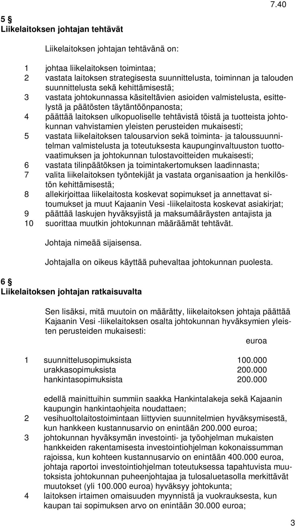 johtokunnassa käsiteltävien asioiden valmistelusta, esittelystä ja päätösten täytäntöönpanosta; 4 päättää laitoksen ulkopuoliselle tehtävistä töistä ja tuotteista johtokunnan vahvistamien yleisten