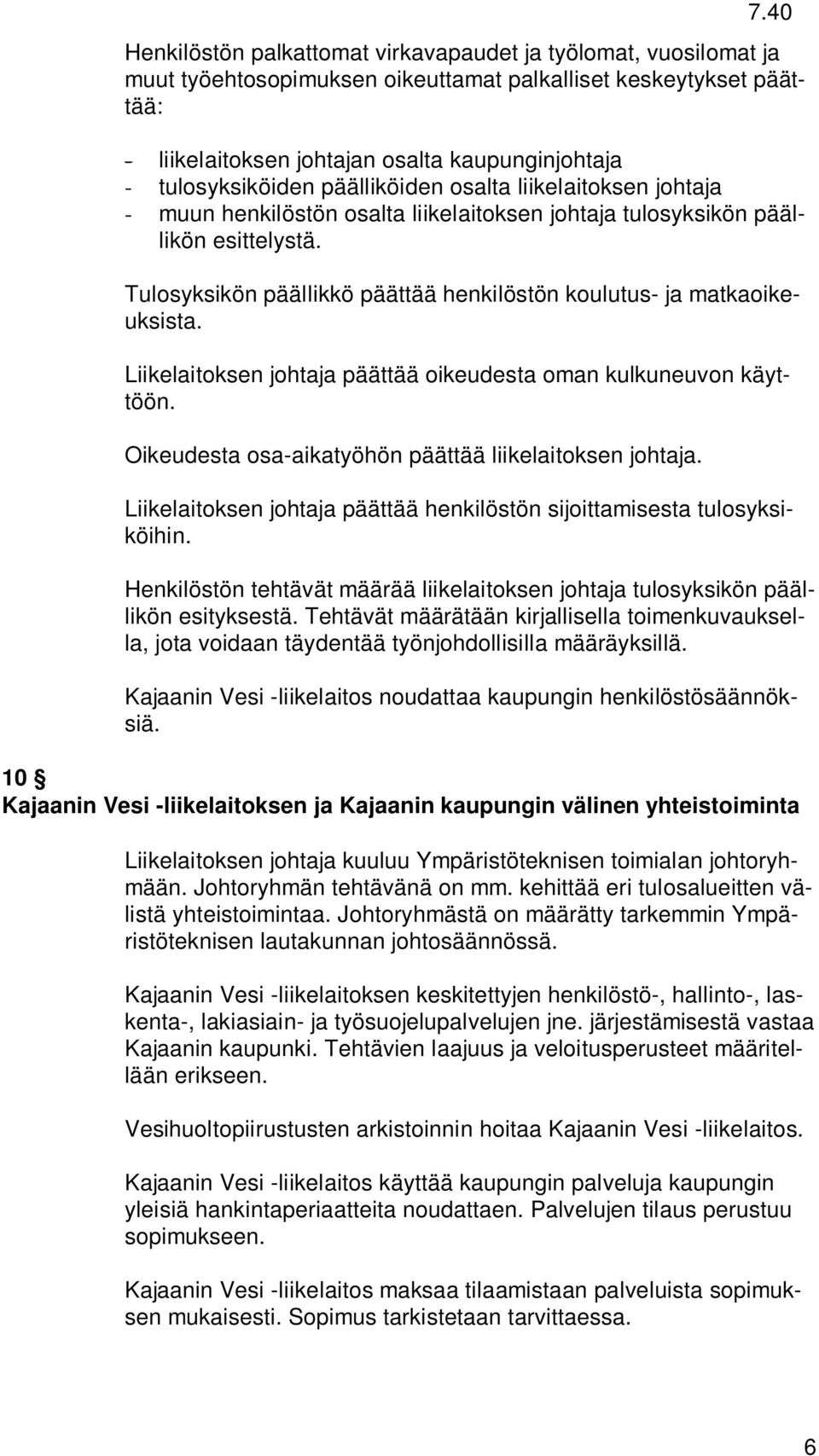 Tulosyksikön päällikkö päättää henkilöstön koulutus- ja matkaoikeuksista. Liikelaitoksen johtaja päättää oikeudesta oman kulkuneuvon käyttöön. Oikeudesta osa-aikatyöhön päättää liikelaitoksen johtaja.