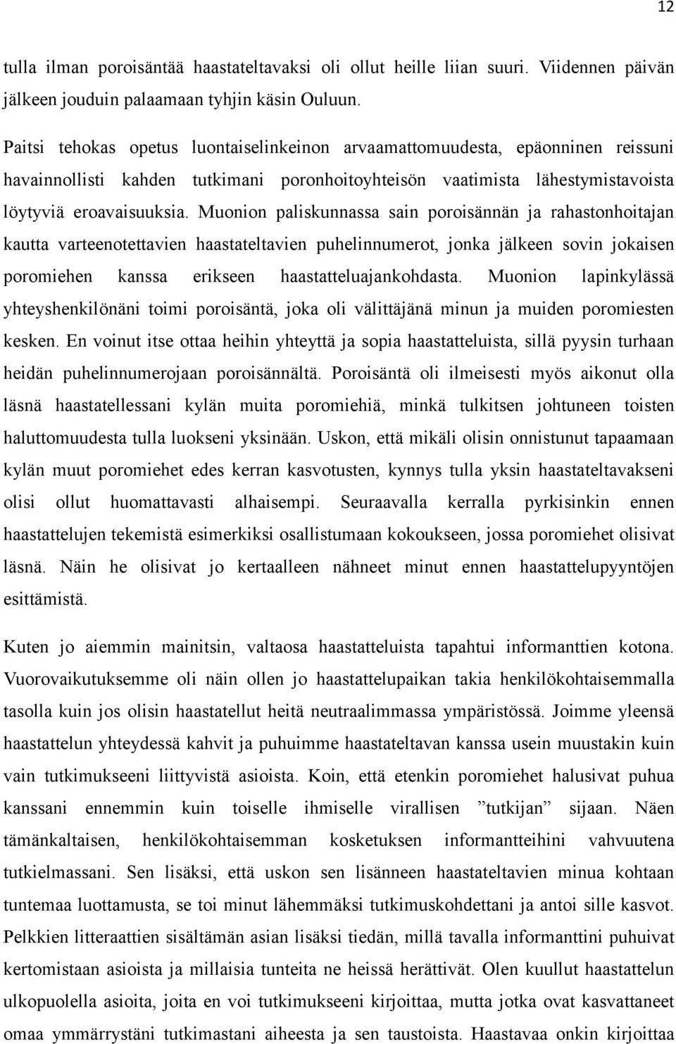 Muonion paliskunnassa sain poroisännän ja rahastonhoitajan kautta varteenotettavien haastateltavien puhelinnumerot, jonka jälkeen sovin jokaisen poromiehen kanssa erikseen haastatteluajankohdasta.