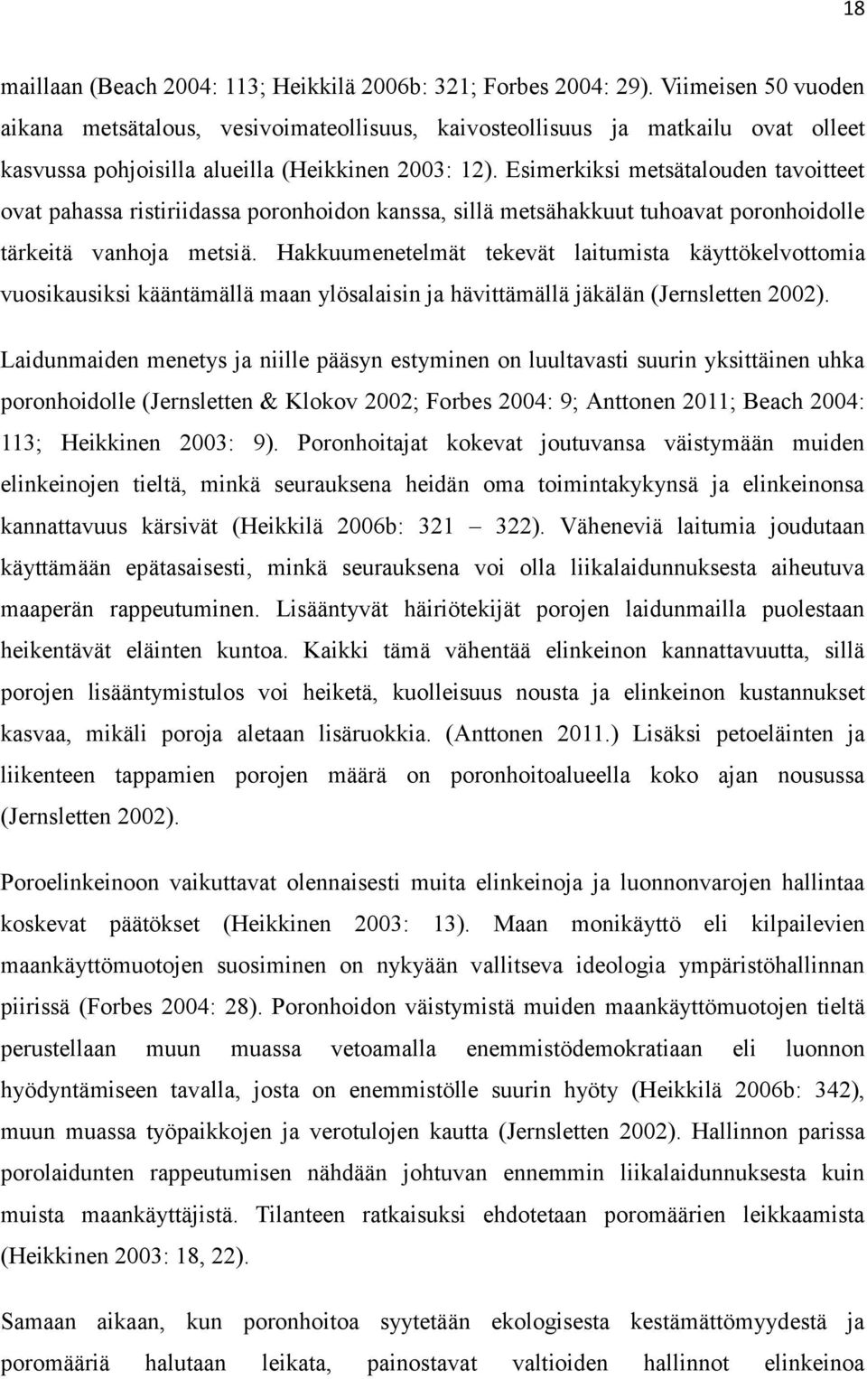 Esimerkiksi metsätalouden tavoitteet ovat pahassa ristiriidassa poronhoidon kanssa, sillä metsähakkuut tuhoavat poronhoidolle tärkeitä vanhoja metsiä.