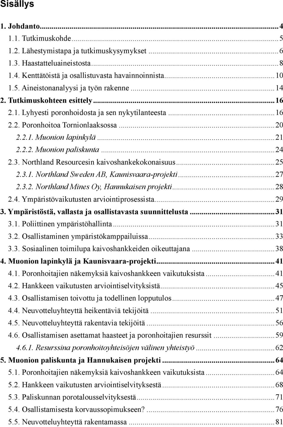 3. Northland Resourcesin kaivoshankekokonaisuus... 25 2.3.1. Northland Sweden AB, Kaunisvaara-projekti... 27 2.3.2. Northland Mines Oy, Hannukaisen projekti... 28 2.4.