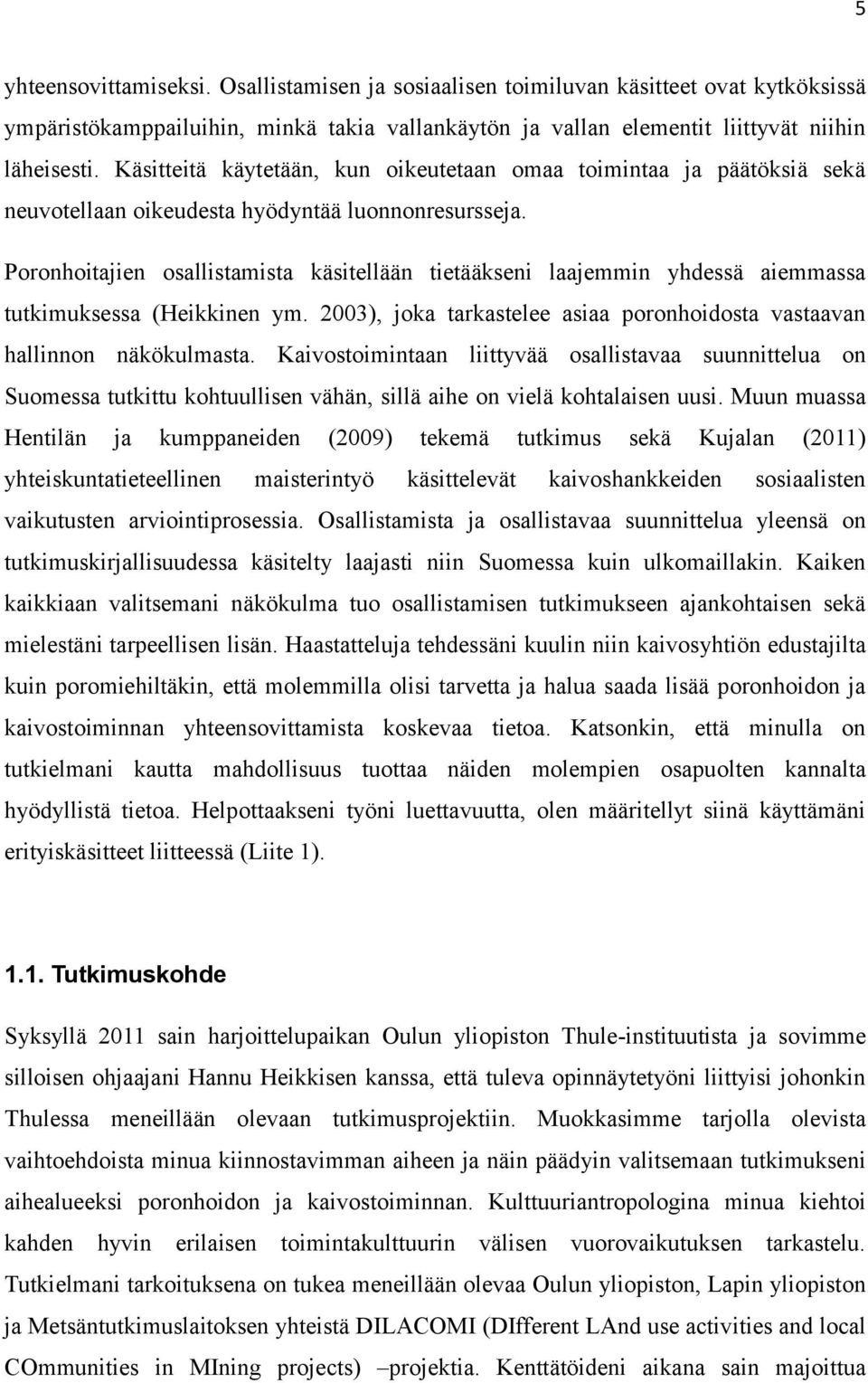 Poronhoitajien osallistamista käsitellään tietääkseni laajemmin yhdessä aiemmassa tutkimuksessa (Heikkinen ym. 2003), joka tarkastelee asiaa poronhoidosta vastaavan hallinnon näkökulmasta.