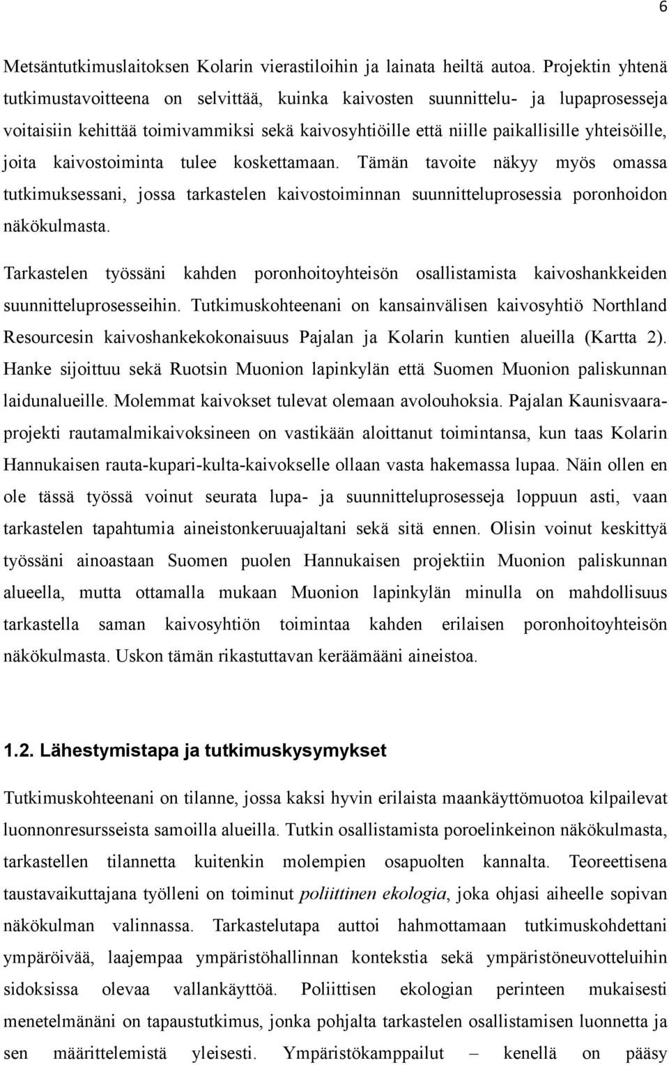 kaivostoiminta tulee koskettamaan. Tämän tavoite näkyy myös omassa tutkimuksessani, jossa tarkastelen kaivostoiminnan suunnitteluprosessia poronhoidon näkökulmasta.