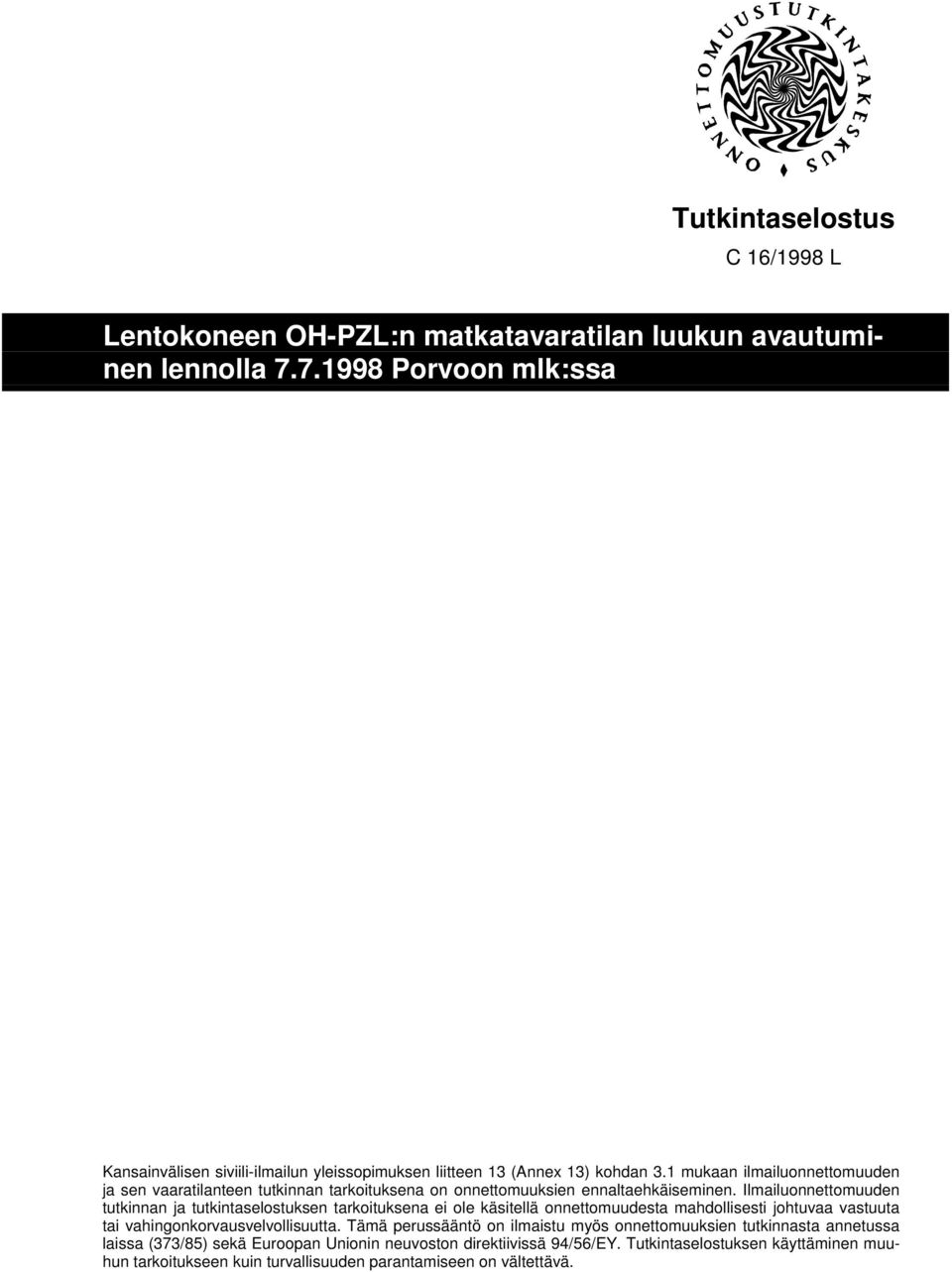 1 mukaan ilmailuonnettomuuden ja sen vaaratilanteen tutkinnan tarkoituksena on onnettomuuksien ennaltaehkäiseminen.