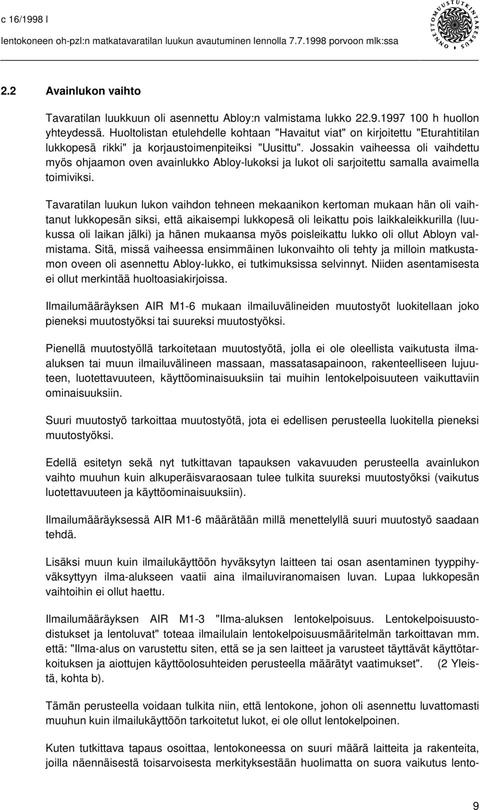 Jossakin vaiheessa oli vaihdettu myös ohjaamon oven avainlukko Abloy-lukoksi ja lukot oli sarjoitettu samalla avaimella toimiviksi.