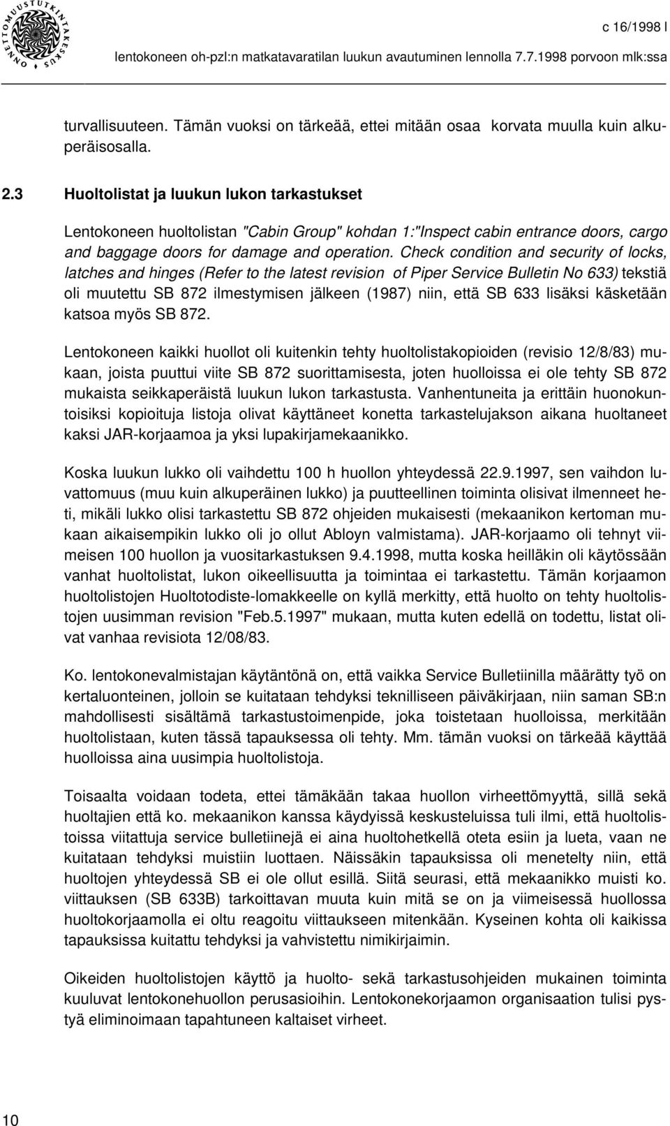 Check condition and security of locks, latches and hinges (Refer to the latest revision of Piper Service Bulletin No 633) tekstiä oli muutettu SB 872 ilmestymisen jälkeen (1987) niin, että SB 633