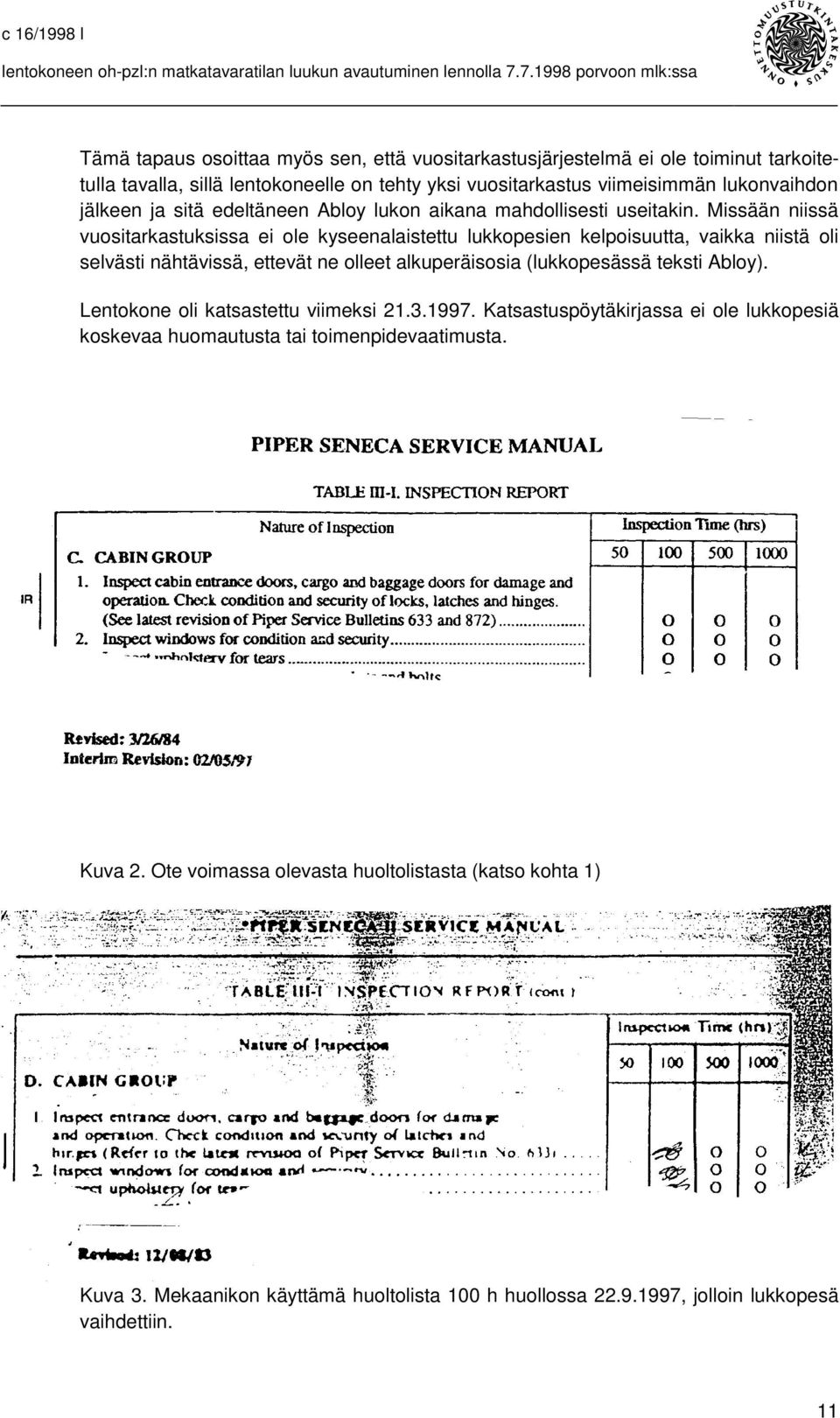 Missään niissä vuositarkastuksissa ei ole kyseenalaistettu lukkopesien kelpoisuutta, vaikka niistä oli selvästi nähtävissä, ettevät ne olleet alkuperäisosia (lukkopesässä teksti