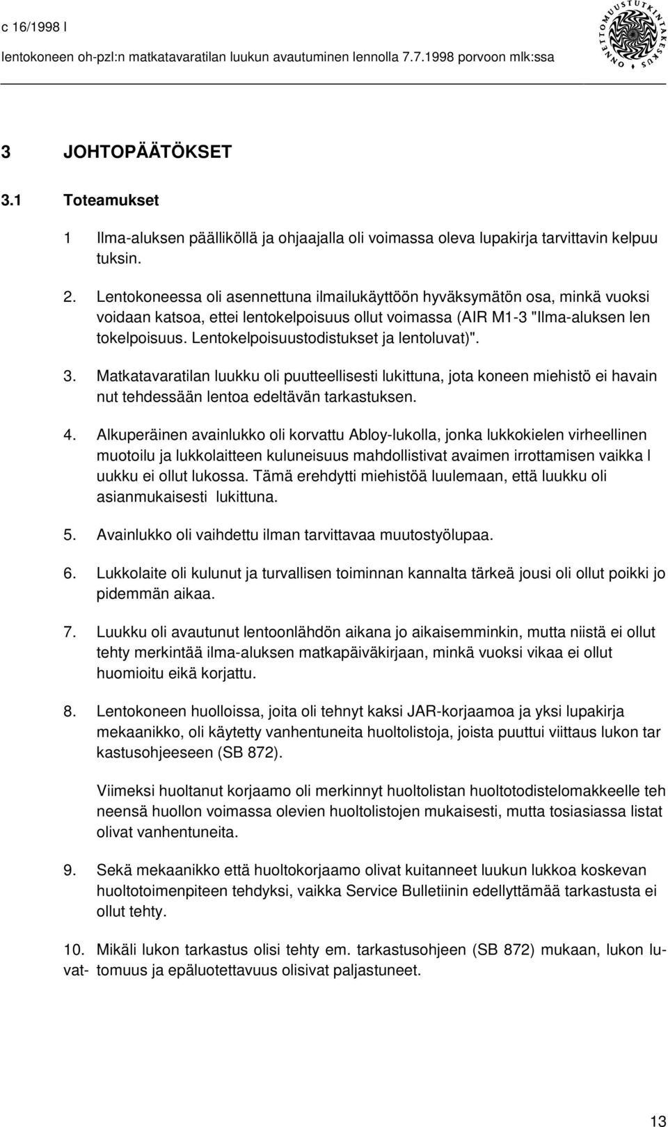 Lentokelpoisuustodistukset ja lentoluvat)". 3. Matkatavaratilan luukku oli puutteellisesti lukittuna, jota koneen miehistö ei havain nut tehdessään lentoa edeltävän tarkastuksen. 4.