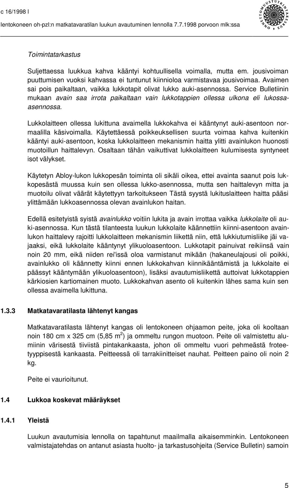 Lukkolaitteen ollessa lukittuna avaimella lukkokahva ei kääntynyt auki-asentoon normaalilla käsivoimalla.