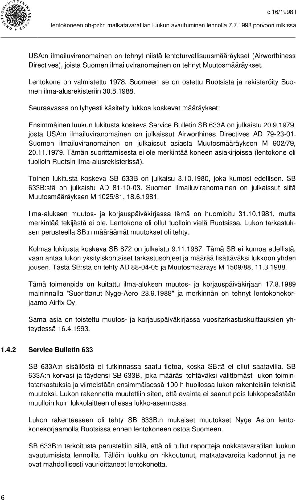 Seuraavassa on lyhyesti käsitelty lukkoa koskevat määräykset: Ensimmäinen luukun lukitusta koskeva Service Bulletin SB 633A on julkaistu 20.9.