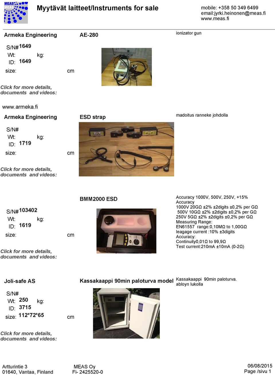 20GΩ ±2% ±2digits ±0,2% per GΩ 500V 10GΩ ±2% ±2digits ±0,2% per GΩ 250V 5GΩ ±2% ±2digits ±0,2% per GΩ Measuring Range: EN61557 range:0,10mω to