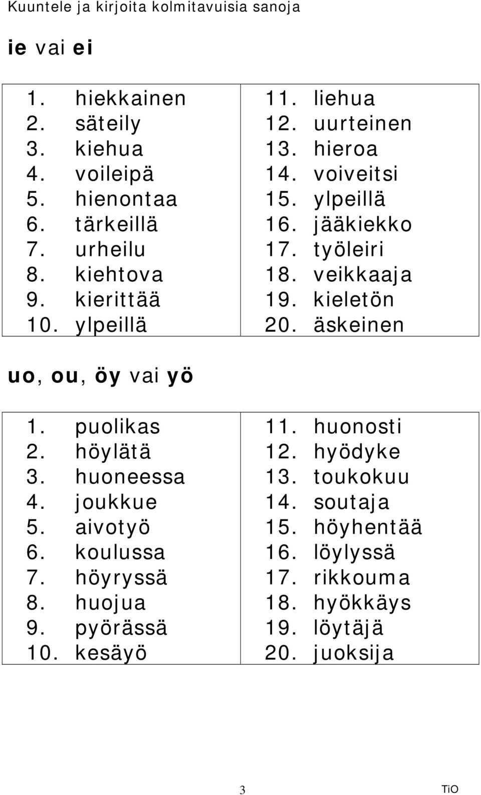 äskeinen uo, ou, öy vai yö 1. puolikas 2. höylätä 3. huoneessa 4. joukkue 5. aivotyö 6. koulussa 7. höyryssä 8. huojua 9.