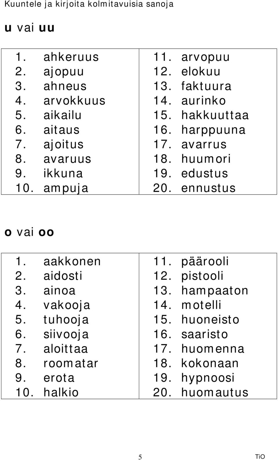 ennustus o vai oo 1. aakkonen 2. aidosti 3. ainoa 4. vakooja 5. tuhooja 6. siivooja 7. aloittaa 8. roomatar 9. erota 10.