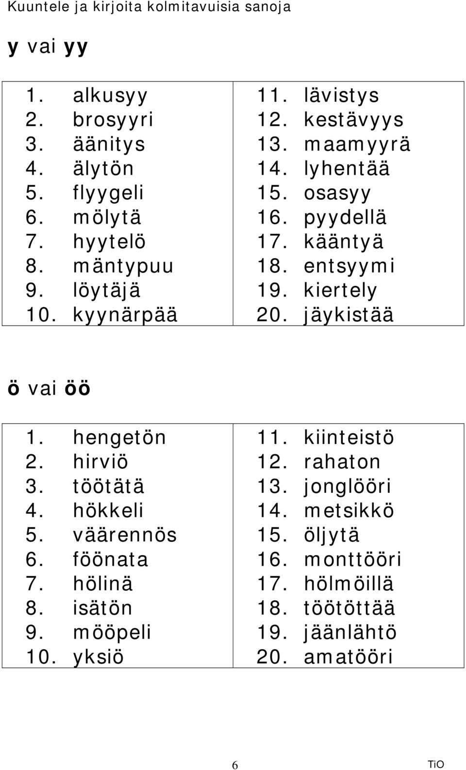 jäykistää ö vai öö 1. hengetön 2. hirviö 3. töötätä 4. hökkeli 5. väärennös 6. föönata 7. hölinä 8. isätön 9. mööpeli 10.