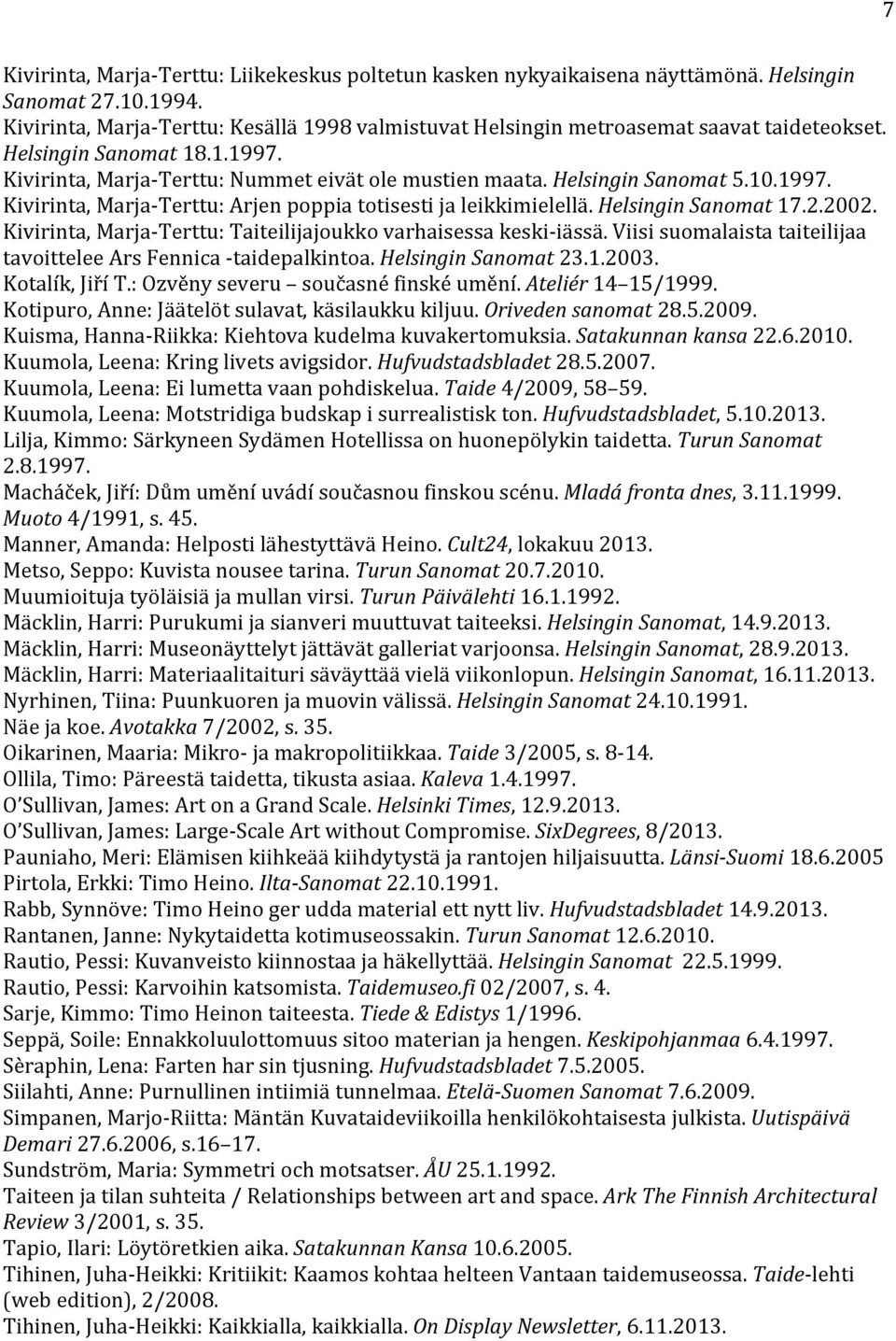 Helsingin Sanomat 5.10.1997. Kivirinta, Marja- Terttu: Arjen poppia totisesti ja leikkimielellä. Helsingin Sanomat 17.2.2002. Kivirinta, Marja- Terttu: Taiteilijajoukko varhaisessa keski- iässä.