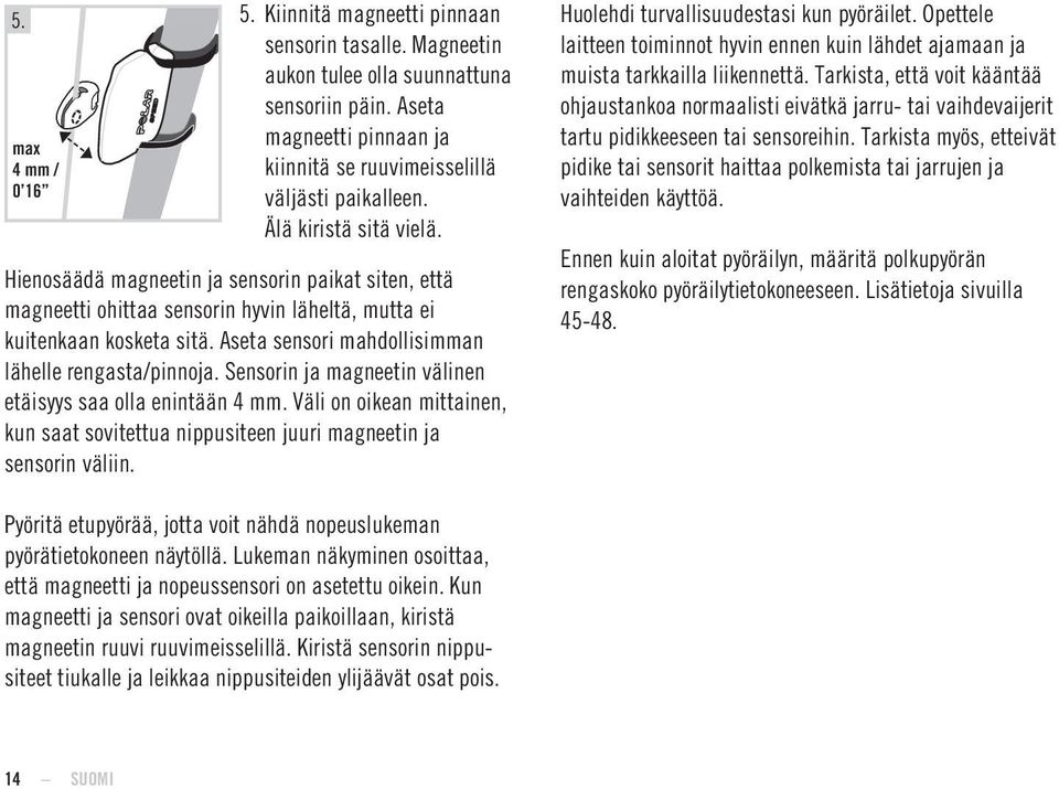 Aseta sensori mahdollisimman lähelle rengasta/pinnoja. Sensorin ja magneetin välinen etäisyys saa olla enintään 4 mm.