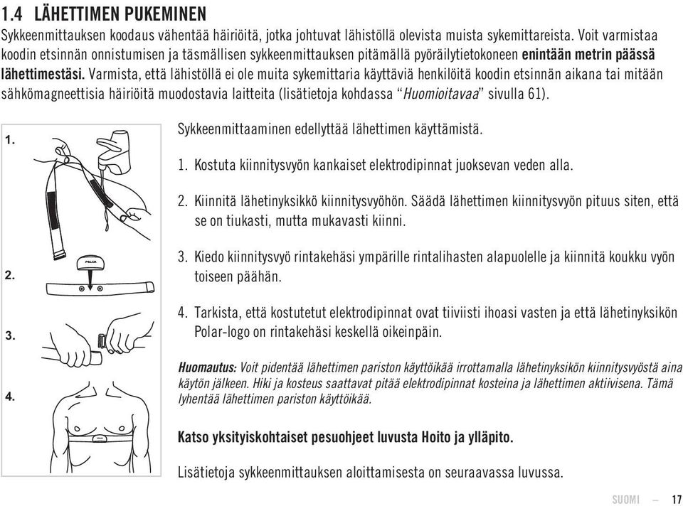 Varmista, että lähistöllä ei ole muita sykemittaria käyttäviä henkilöitä koodin etsinnän aikana tai mitään sähkömagneettisia häiriöitä muodostavia laitteita (lisätietoja kohdassa Huomioitavaa sivulla