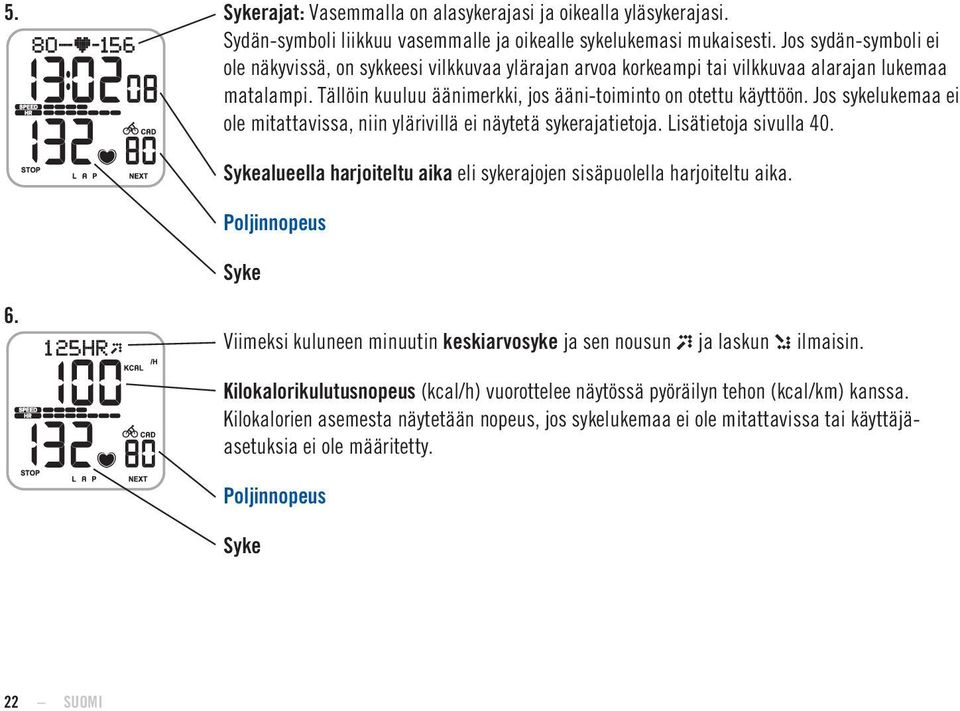 Jos sykelukemaa ei ole mitattavissa, niin ylärivillä ei näytetä sykerajatietoja. Lisätietoja sivulla 40. Sykealueella harjoiteltu aika eli sykerajojen sisäpuolella harjoiteltu aika.