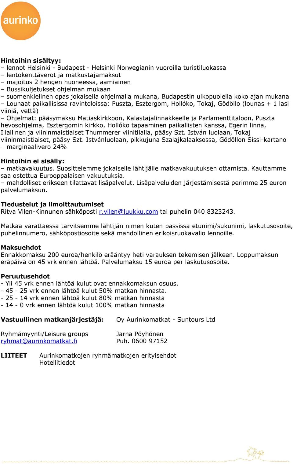 viiniä, vettä) Ohjelmat: pääsymaksu Matiaskirkkoon, Kalastajalinnakkeelle ja Parlamenttitaloon, Puszta hevosohjelma, Esztergomin kirkko, Hollóko tapaaminen paikallisten kanssa, Egerin linna,