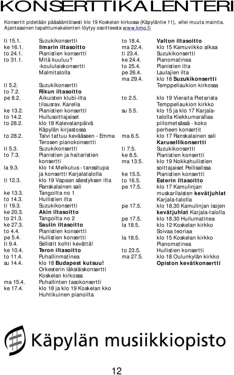 Karelia ke 13.2. Pianistien konsertti to 14.2. Huilusoittajaiset to 28.2. klo 18 Kalevalanpäivä Käpylän kirjastossa to 28.2. Talvi tattuu kevääseen - Emma Terosen pianokonsertti ti 5.3. Suzukikonsertti to 7.