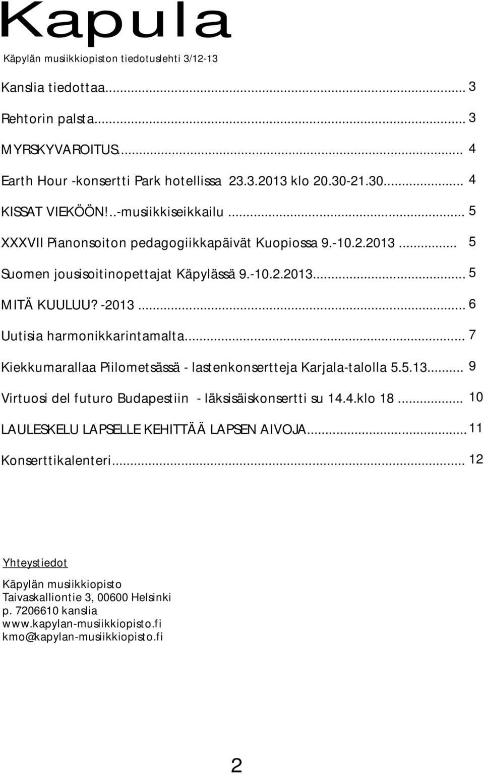 .. 6 Uutisia harmonikkarintamalta... 7 Kiekkumarallaa Piilometsässä - lastenkonsertteja Karjala-talolla 5.5.13... Virtuosi del futuro Budapestiin - läksisäiskonsertti su 14.4.klo 18.