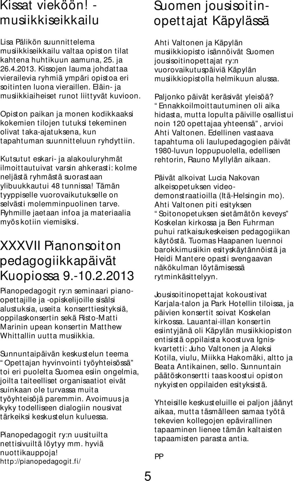 Opiston paikan ja monen kodikkaaksi kokemien tilojen tutuksi tekeminen olivat taka-ajatuksena, kun tapahtuman suunnitteluun ryhdyttiin.