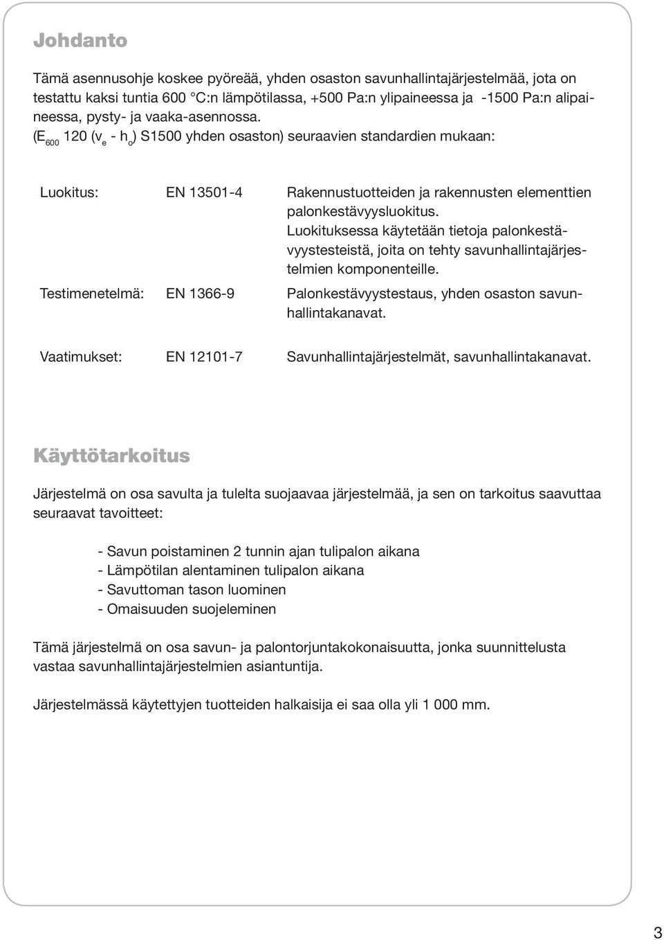 Luokituksessa käytetään tietoja palonkestävyystesteistä, joita on tehty savunhallintajärjestelmien komponenteille. Testimenetelmä: EN 1366-9 Palonkestävyystestaus, yhden osaston savunhallintakanavat.